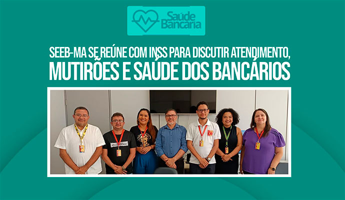 SEEB-MA E INSS dialogam sobre atendimento e saúde dos bancários SEEB-MA E INSS dialogam sobre atendimento e saúde dos bancários